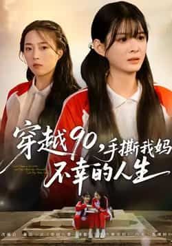 热门短剧《穿越90手撕我妈不幸的人生》 全集完整版免费在线观看播放未删减版资源，短剧百度网盘夸克网盘免费资源分享下载