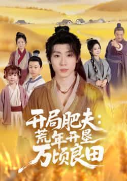 热门短剧开局肥夫荒年开垦万顷良田全集完整版未删减，高清免费在线观看播放，百度网盘夸克网盘免费资源分享下载